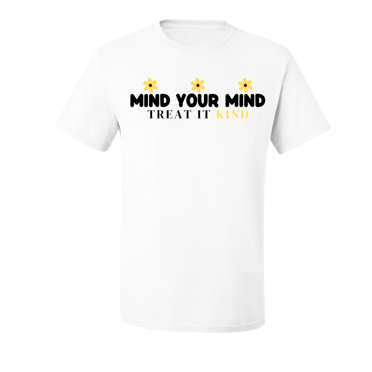 Yellow flowers on an inspirational white tee shirt design that says Mind Your Mind Treat It Kind.
