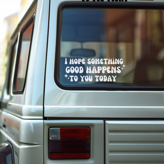 I Hope Something Good Happens To You Vinyl Decal - Thoughtful just-because gift idea for friends and teens.