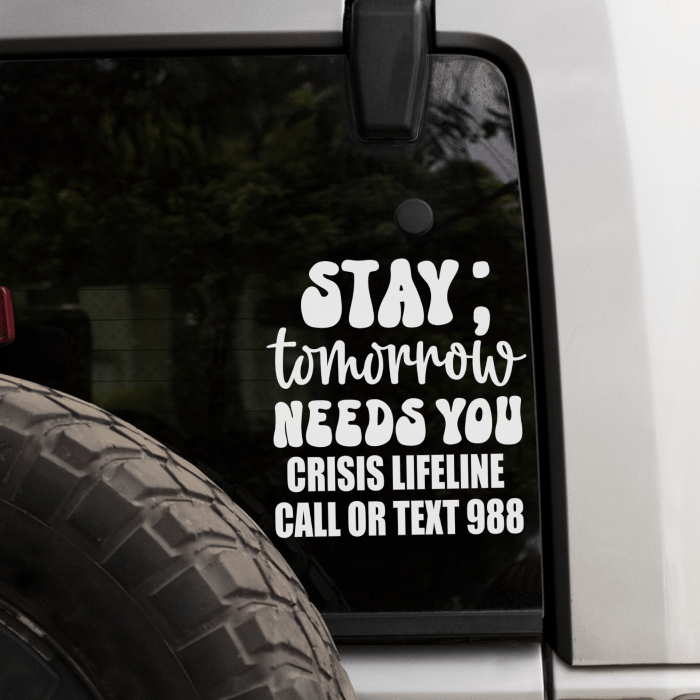 Suicide Prevention Car Decal Sticker - Stay Tomorrow Needs You.