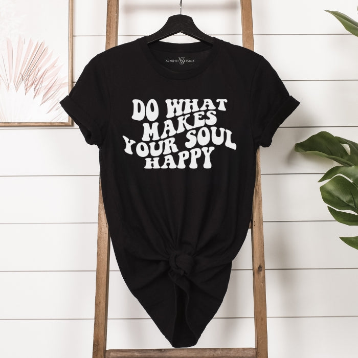 Do What Makes Your Soul Happy T-Shirt