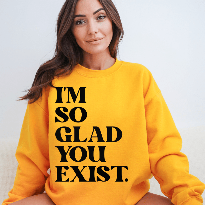 Black Bold Text "I'm So Glad You Exist" on a Gold Sweatshirt: Radiating warmth and appreciation on a white backdrop