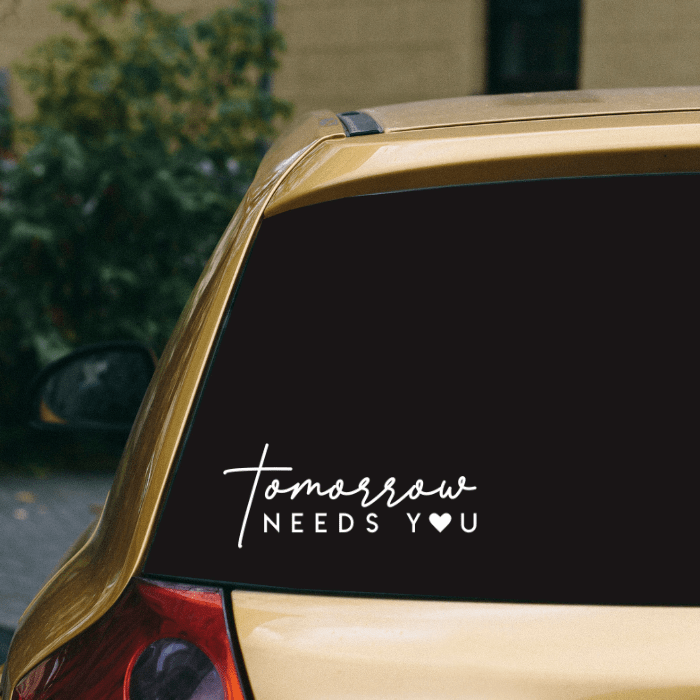 White Vinyl Decal: Encouraging message "Tomorrow Needs You" for a positive reminder.